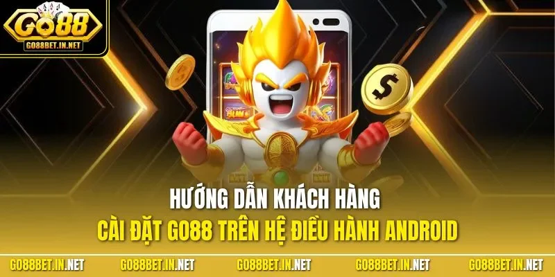 Hướng dẫn khách hàng cài đặt GO88 trên hệ điều hành Android