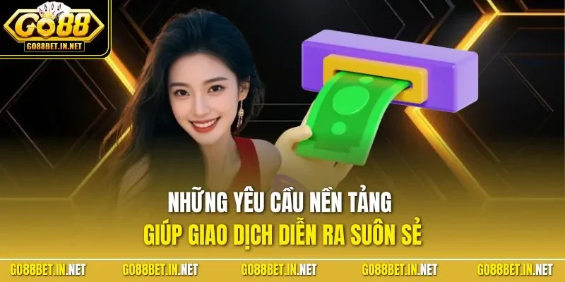 Những yêu cầu nền tảng giúp giao dịch diễn ra suôn sẻ