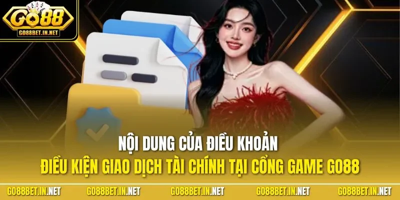 Nội dung của điều khoản điều kiện giao dịch tài chính tại cổng game GO88 