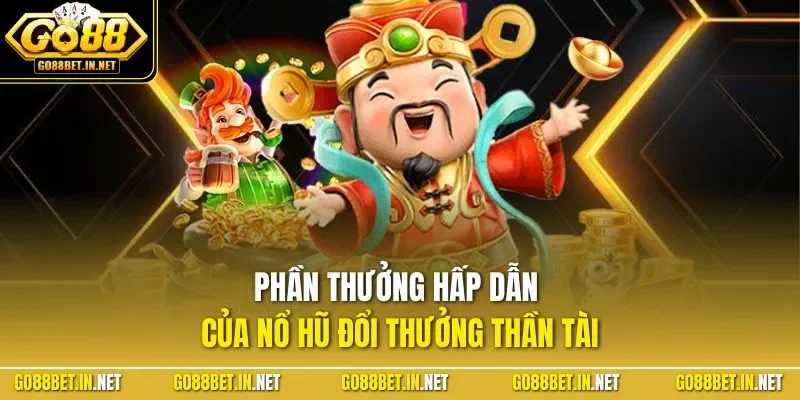 Phần thưởng hấp dẫn của nổ hũ đổi thưởng thần tài